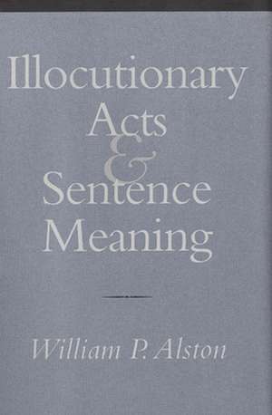 Illocutionary Acts and Sentence Meaning de William P. Alston