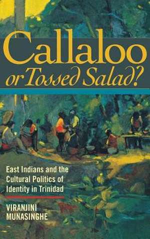 Callaloo or Tossed Salad? – East Indians and the Cultural Politics of Identity in Trinidad de Viranjini P. Munasinghe