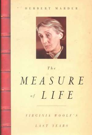 The Measure of Life – Virginia Woolf`s Last Years de Herbert Marder