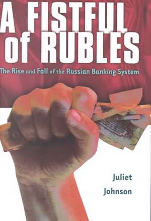 A Fistful of Rubles – The Rise and Fall of the Russian Banking System de Juliet Johnson