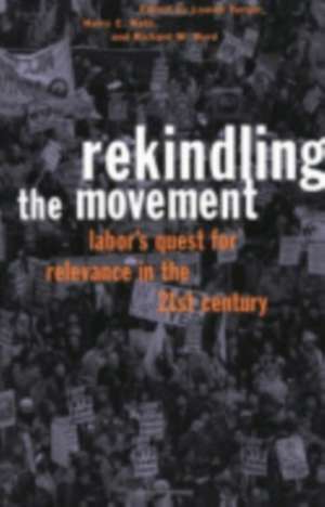 Rekindling the Movement – Labor`s Quest for Relevance in the 21st Century de Lowell Turner