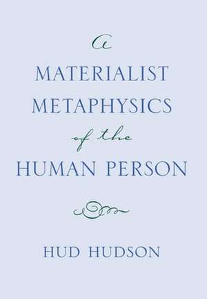 A Materialist Metaphysics of the Human Person de Hud Hudson