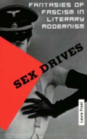 Sex Drives – Fantasies of Fascism in Literary Modernism de Laura Frost