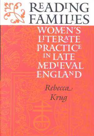 Reading Families – Women`s Literate Practice in Late Medieval England de Rebecca Krug