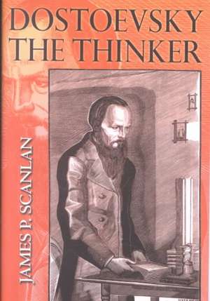 Dostoevsky the Thinker de James P. Scanlan