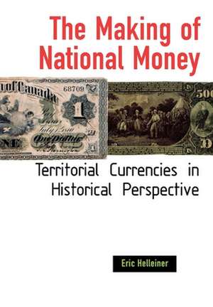 The Making of National Money – Territorial Currencies in Historical Perspective de Eric Helleiner