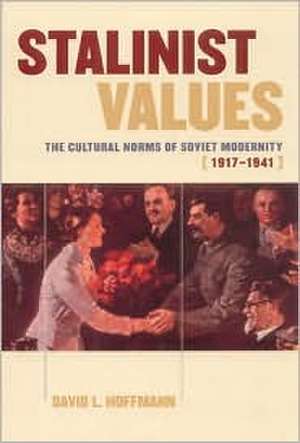 Stalinist Values – The Cultural Norms of Soviet Modernity, 1917–1941 de David L. Hoffmann