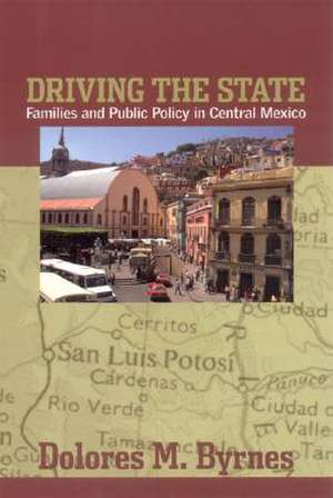 Driving the State – Families and Public Policy in Central Mexico de Dolores M. Byrnes