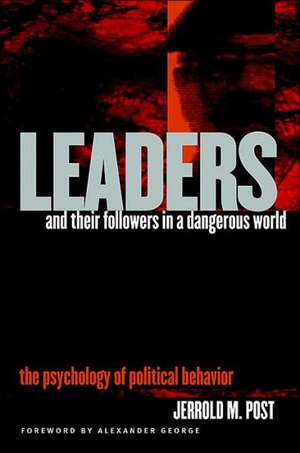 Leaders and Their Followers in a Dangerous World – The Psychology of Political Behavior de Jerrold M. Post