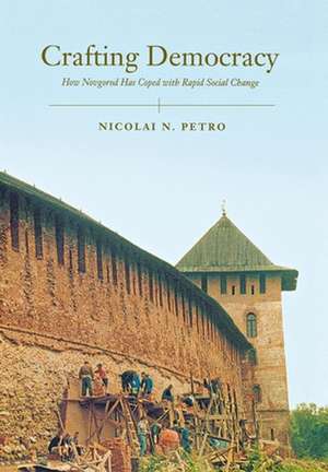 Crafting Democracy – How Novgorod Has Coped with Rapid Social Change de Nicolai Petro