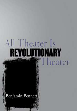 All Theater Is Revolutionary Theater de Benjamin Bennett