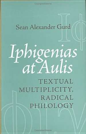 Iphigenias at Aulis – Textual Multiplicity, Radical Philology de Sean Alexander Gurd