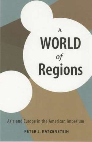 A World of Regions – Asia and Europe in the American Imperium de Peter J. Katzenstein