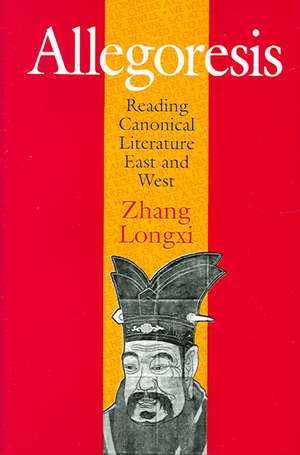 Allegoresis – Reading Canonical Literature East and West de Longxi Zhang