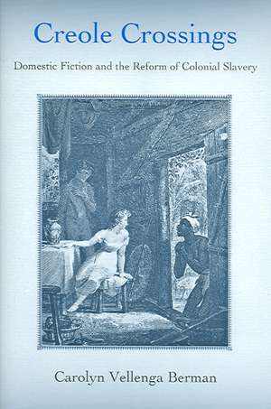 Creole Crossings – Domestic Fiction and the Reform of Colonial Slavery de Carolyn Velleng Berman