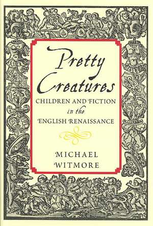 Pretty Creatures – Children and Fiction in the English Renaissance de Michael Witmore