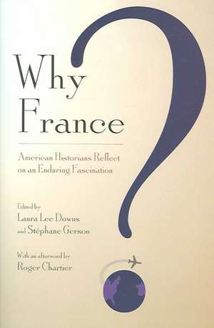 Why France? – American Historians Reflect on an Enduring Fascination de Laura Lee Downs