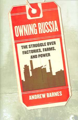 Owning Russia – The Struggle over Factories, Farms, and Power de Andrew S. Barnes