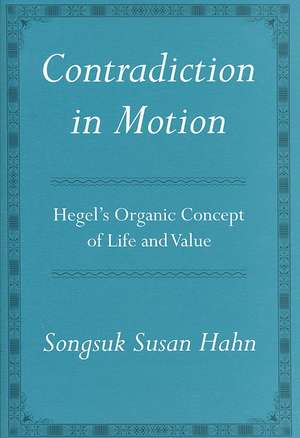 Contradiction in Motion – Hegel`s Organic Concept of Life and Value de Songsuk Susan Hahn