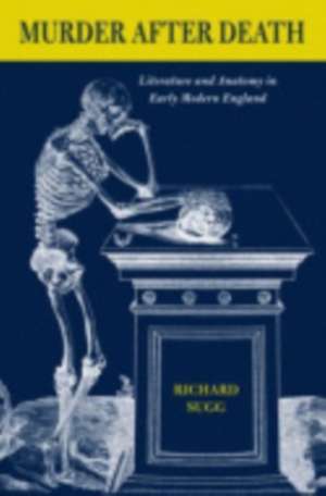 Murder after Death – Literature and Anatomy in Early Modern England de Richard Sugg