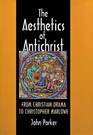 The Aesthetics of Antichrist – From Christian Drama to Christopher Marlowe de John Parker