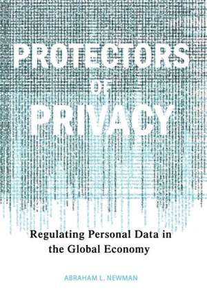 Protectors of Privacy – Regulating Personal Data in the Global Economy de Abraham L. Newman