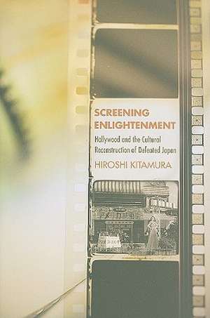 Screening Enlightenment – Hollywood and the Cultural Reconstruction of Defeated Japan de Hiroshi Kitamura