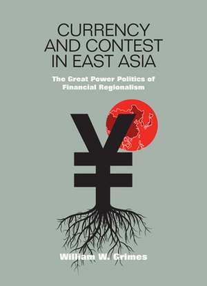 Currency and Contest in East Asia – The Great Power Politics of Financial Regionalism de William M. Grimes