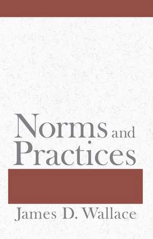 Norms and Practices de James D. Wallace