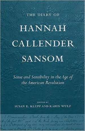 The Diary of Hannah Callender Sansom – Sense and Sensibility in the Age of the American Revolution de Susan E. Klepp