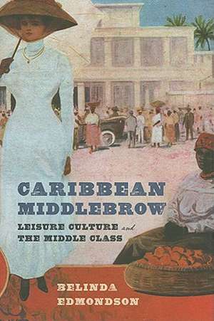 Caribbean Middlebrow – Leisure Culture and the Middle Class de Belinda Edmondson