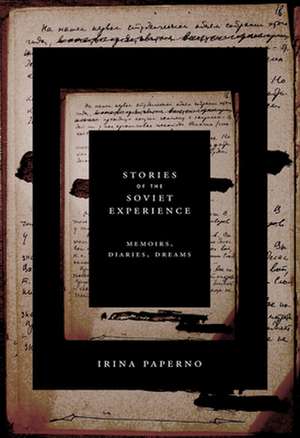 Stories of the Soviet Experience – Memoirs, Diaries, Dreams de Irina Paperno