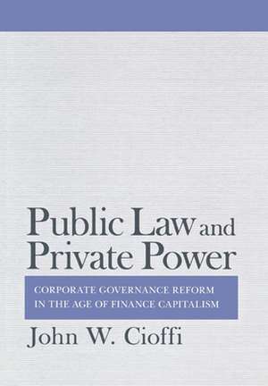 Public Law and Private Power – Corporate Governance Reform in the Age of Finance Capitalism de John Cioffi