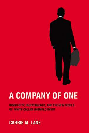 A Company of One – Insecurity, Independence, and the New World of White–Collar Unemployment de Carrie M. Lane