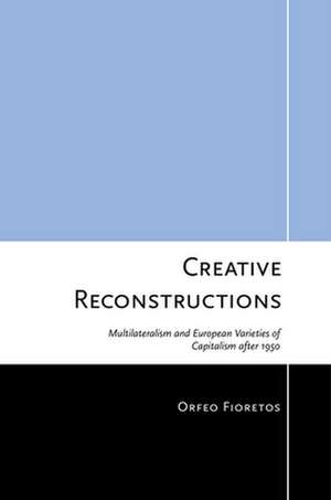 Creative Reconstructions – Multilateralism and European Varieties of Capitalism after 1950 de Orfeo Fioretos