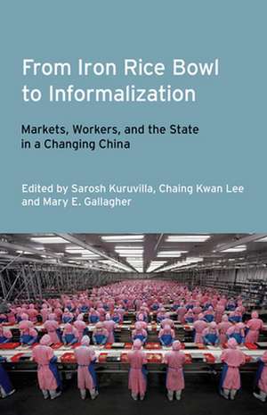 From Iron Rice Bowl to Informalization – Markets, Workers, and the State in a Changing China de Sarosh Kuruvilla