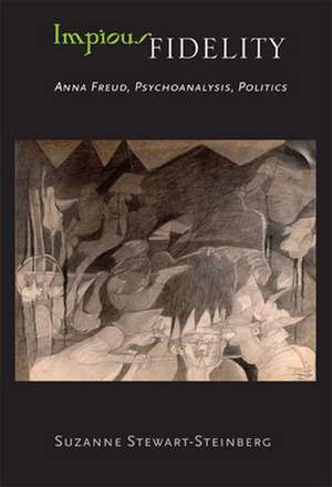 Impious Fidelity – Anna Freud, Psychoanalysis, Politics de Suzanne Stewart–steinbe