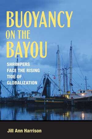 Buoyancy on the Bayou – Shrimpers Face the Rising Tide of Globalization de Jill Ann. Harrison