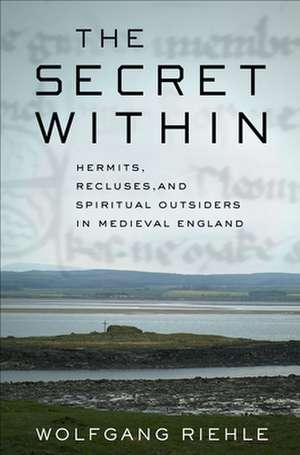 The Secret Within – Hermits, Recluses, and Spiritual Outsiders in Medieval England de Wolfgang Riehle