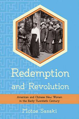 Redemption and Revolution – American and Chinese New Women in the Early Twentieth Century de Motoe Sasaki