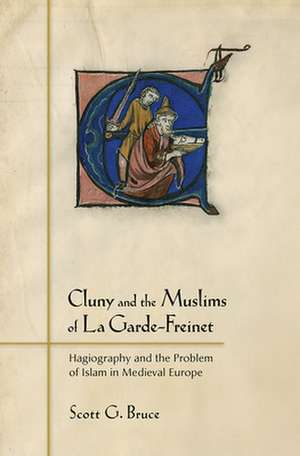 Cluny and the Muslims of La Garde–Freinet – Hagiography and the Problem of Islam in Medieval Europe de Scott G. Bruce