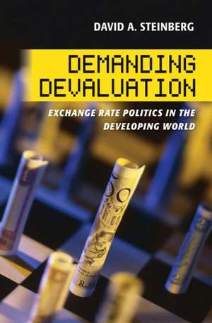 Demanding Devaluation – Exchange Rate Politics in the Developing World de David A. Steinberg