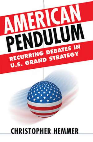 American Pendulum – Recurring Debates in U.S. Grand Strategy de Christopher Hemmer