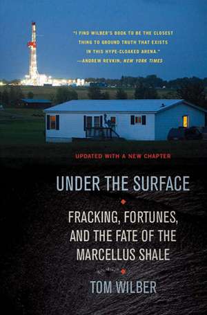 Under the Surface – Fracking, Fortunes, and the Fate of the Marcellus Shale de Tom Wilber