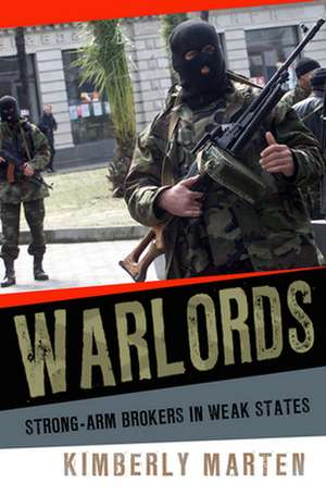 Warlords – Strong–arm Brokers in Weak States de Kimberly Marten