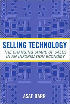 Selling Technology – The Changing Shape of Sales in an Information Economy de Asaf Darr