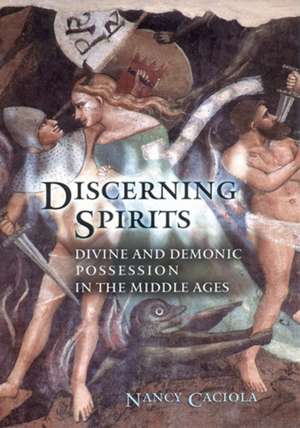 Discerning Spirits – Divine and Demonic Possession in the Middle Ages de Nancy Mandevill Caciola