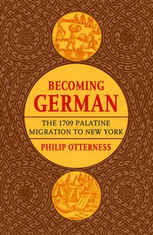 Becoming German – The 1709 Palatine Migration to New York de Philip L. Otterness