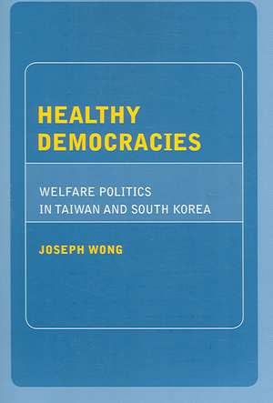 Healthy Democracies – Welfare Politics in Taiwan and South Korea de Joseph Wong