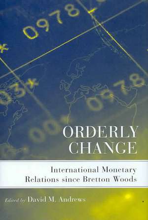 Orderly Change – International Monetary Relations since Bretton Woods de David M. Andrews